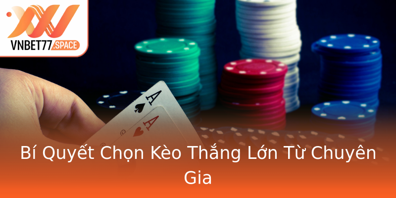 Bí Quyết Chọn Kèo Thắng Lớn Từ Chuyên Gia