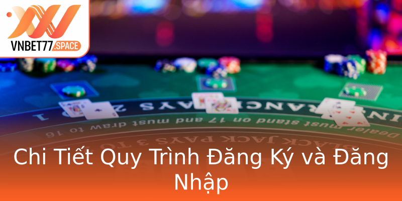 Chi Tiết Quy Trình Đăng Ký và Đăng Nhập