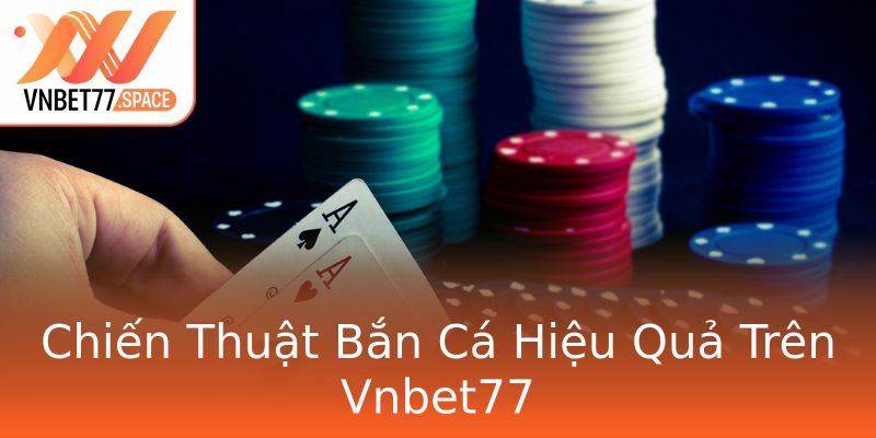 Chiến Thuật Bắn Cá Hiệu Quả Trên Vnbet77