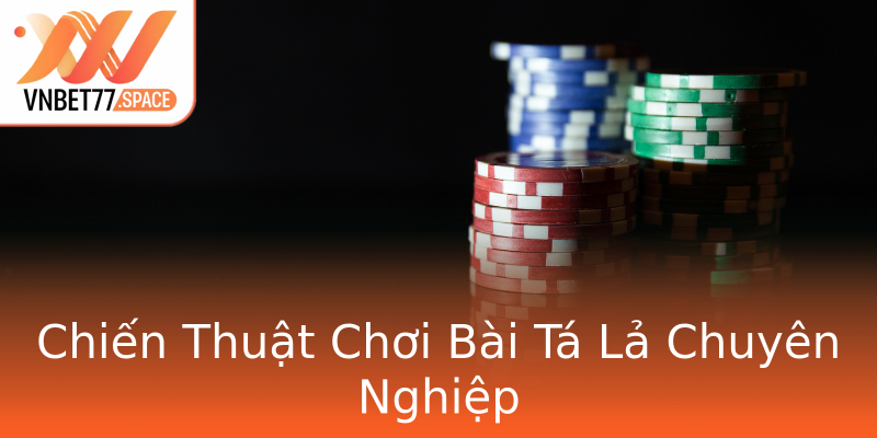 Chiến Thuật Chơi Bài Tá Lả Chuyên Nghiệp