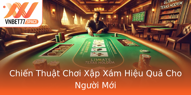 Chiến Thuật Chơi Xập Xám Hiệu Quả Cho Người Mới