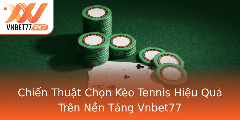 Chiến Thuật Chọn Kèo Tennis Hiệu Quả Trên Nền Tảng Vnbet77