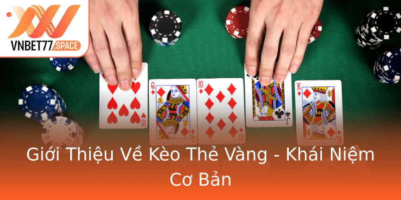 Giới Thiệu Về Kèo Thẻ Vàng - Khái Niệm Cơ Bản