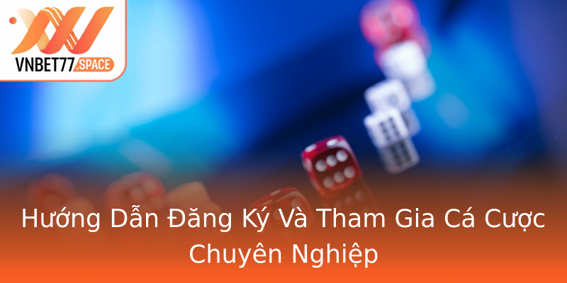 Hướng Dẫn Đăng Ký Và Tham Gia Cá Cược Chuyên Nghiệp