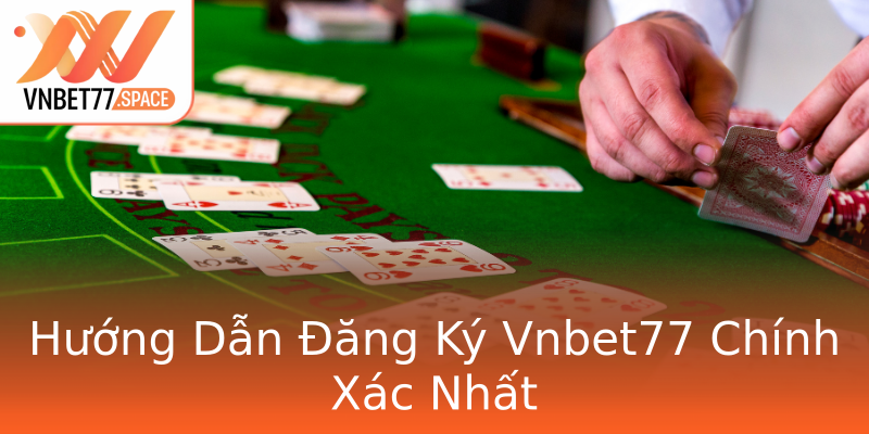 Hướng Dẫn Đăng Ký Vnbet77 Chính Xác Nhất