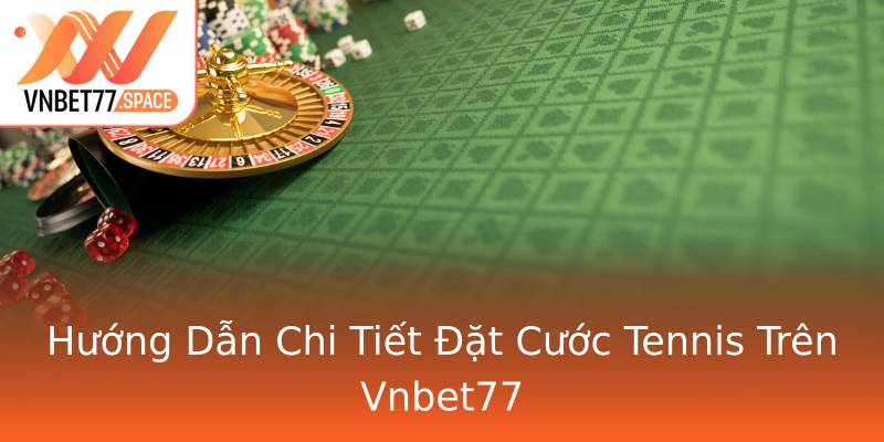 Hướng Dẫn Chi Tiết Đặt Cước Tennis Trên Vnbet77