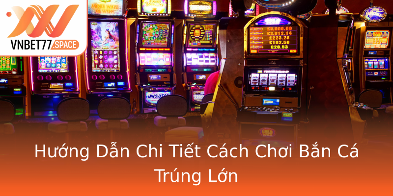 Hướng Dẫn Chi Tiết Cách Chơi Bắn Cá Trúng Lớn