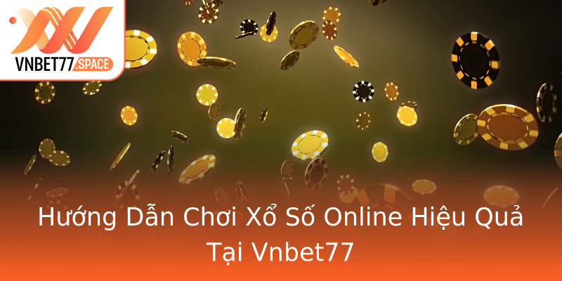 Hướng Dẫn Chơi Xổ Số Online Hiệu Quả Tại Vnbet77
