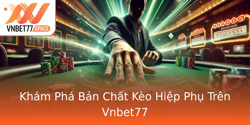 Khám Phá Bản Chất Kèo Hiệp Phụ Trên Vnbet77