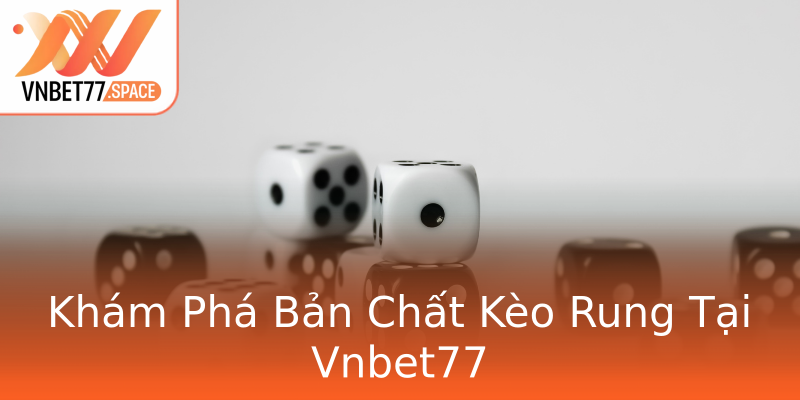 Khám Phá Bản Chất Kèo Rung Tại Vnbet77