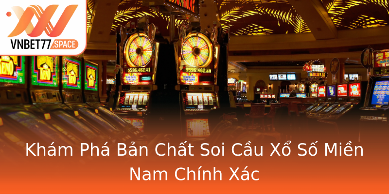 Khám Phá Bản Chất Soi Cầu Xổ Số Miền Nam Chính Xác
