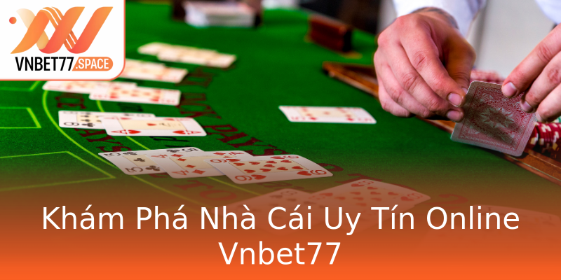 Khám Phá Nhà Cái Uy Tín Online Vnbet77