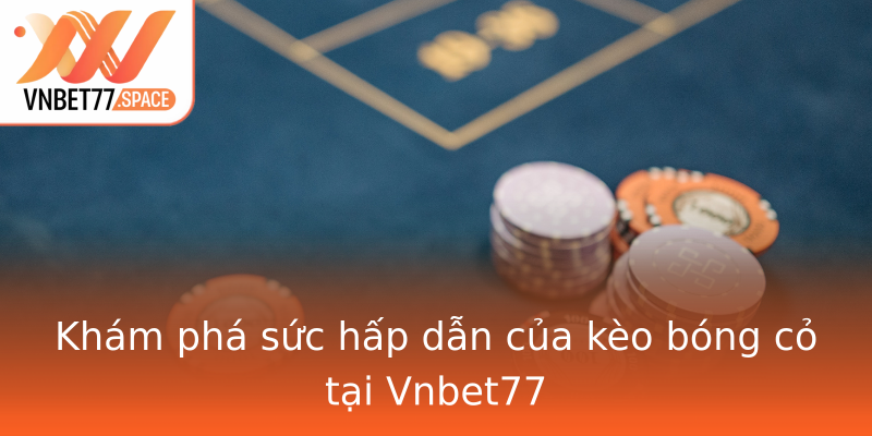 Khám phá sức hấp dẫn của kèo bóng cỏ tại Vnbet77