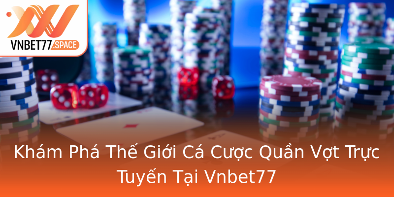 Khám Phá Thế Giới Cá Cược Quần Vợt Trực Tuyến Tại Vnbet77