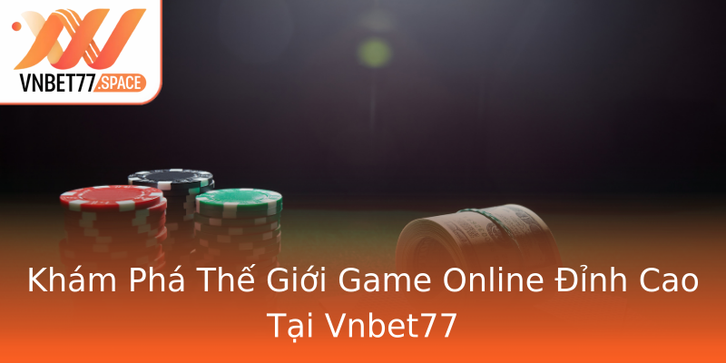 Khám Phá Thế Giới Game Online Đỉnh Cao Tại Vnbet77