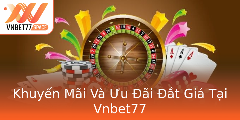 Khuyến Mãi Và Ưu Đãi Đắt Giá Tại Vnbet77