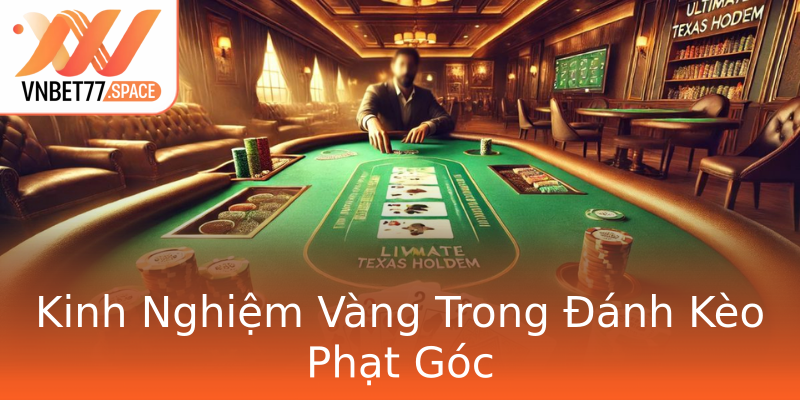 Kinh Nghiệm Vàng Trong Đánh Kèo Phạt Góc