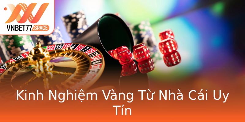 Kinh Nghiệm Vàng Từ Nhà Cái Uy Tín