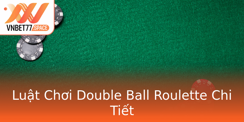 Luật Chơi Double Ball Roulette Chi Tiết