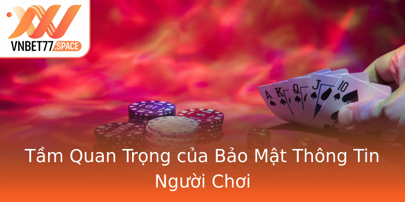 Tầm Quan Trọng của Bảo Mật Thông Tin Người Chơi