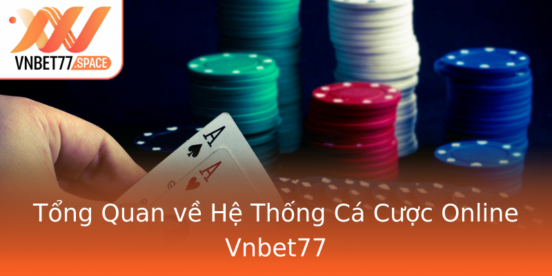 Tổng Quan về Hệ Thống Cá Cược Online Vnbet77