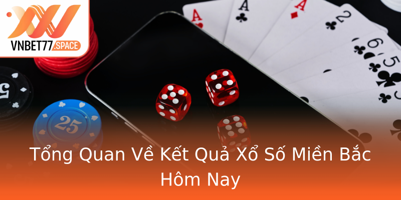 Tổng Quan Về Kết Quả Xổ Số Miền Bắc Hôm Nay