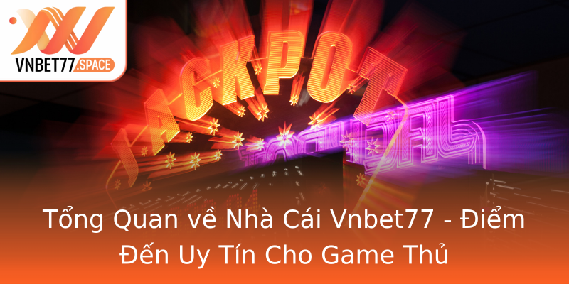 Tổng Quan về Nhà Cái Vnbet77 - Điểm Đến Uy Tín Cho Game Thủ