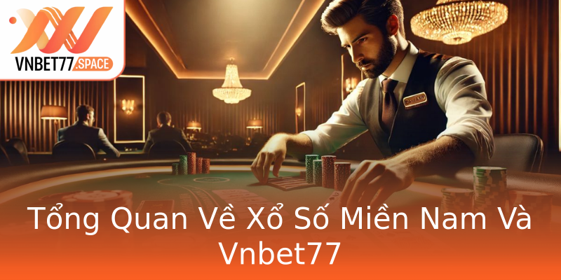 Tổng Quan Về Xổ Số Miền Nam Và Vnbet77
