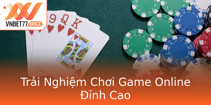 Trải Nghiệm Chơi Game Online Đỉnh Cao