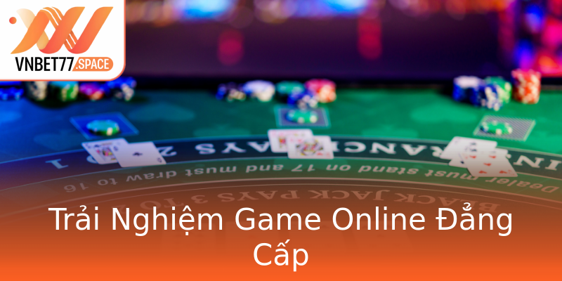 Trải Nghiệm Game Online Đẳng Cấp