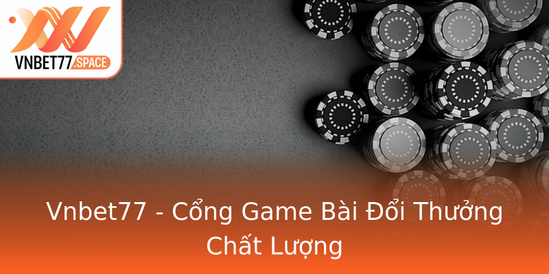 Vnbet77 - Cổng Game Bài Đổi Thưởng Chất Lượng