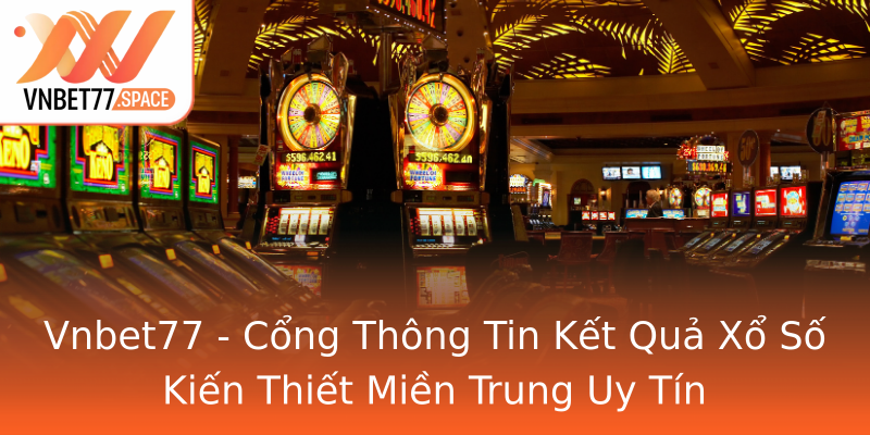Vnbet77 - Cổng Thông Tin Kết Quả Xổ Số Kiến Thiết Miền Trung Uy Tín