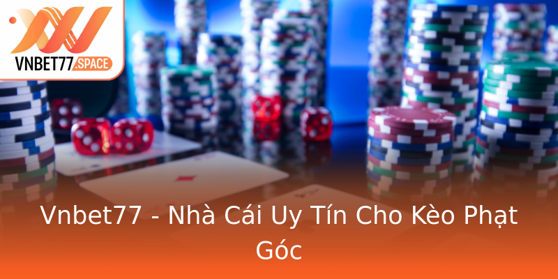 Vnbet77 - Nhà Cái Uy Tín Cho Kèo Phạt Góc