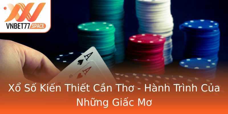 Xổ Số Kiến Thiết Cần Thơ - Hành Trình Của Những Giấc Mơ